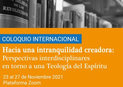 INSCRIPCIONES AQUÍ - Coloquio Internacional “Hacia una intranquilidad creadora: perspectivas interdisciplinares en torno a una teología del espíritu”