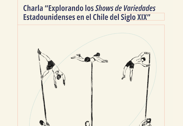 Charla: "Explorando los Shows de Variedades Estadounidenses en el Chile del Siglo XIX"